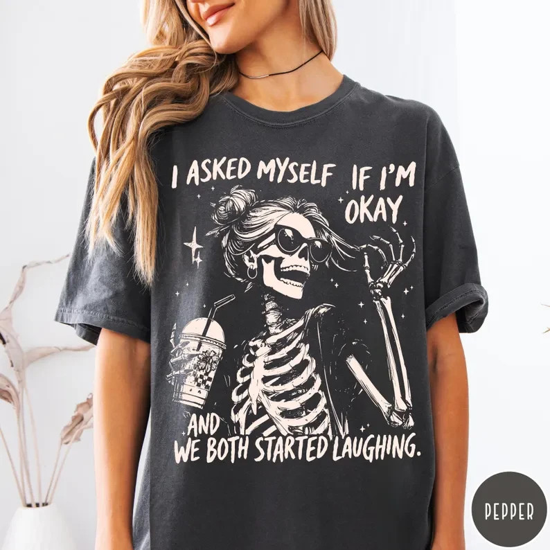 Sarcastic Skeleton Shirt I Asked Myself If I’m Okay Funny Graphic Tee