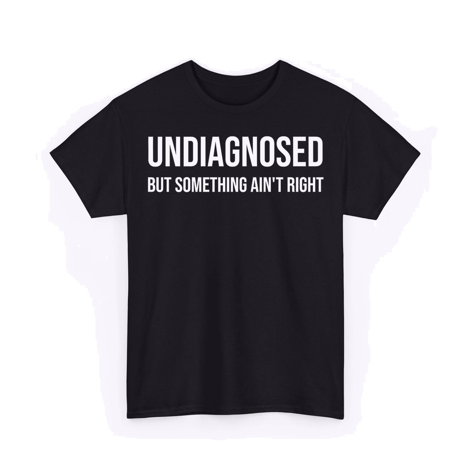 Undiagnosed But Something Ain’t Right Funny Unisex T-Shirt