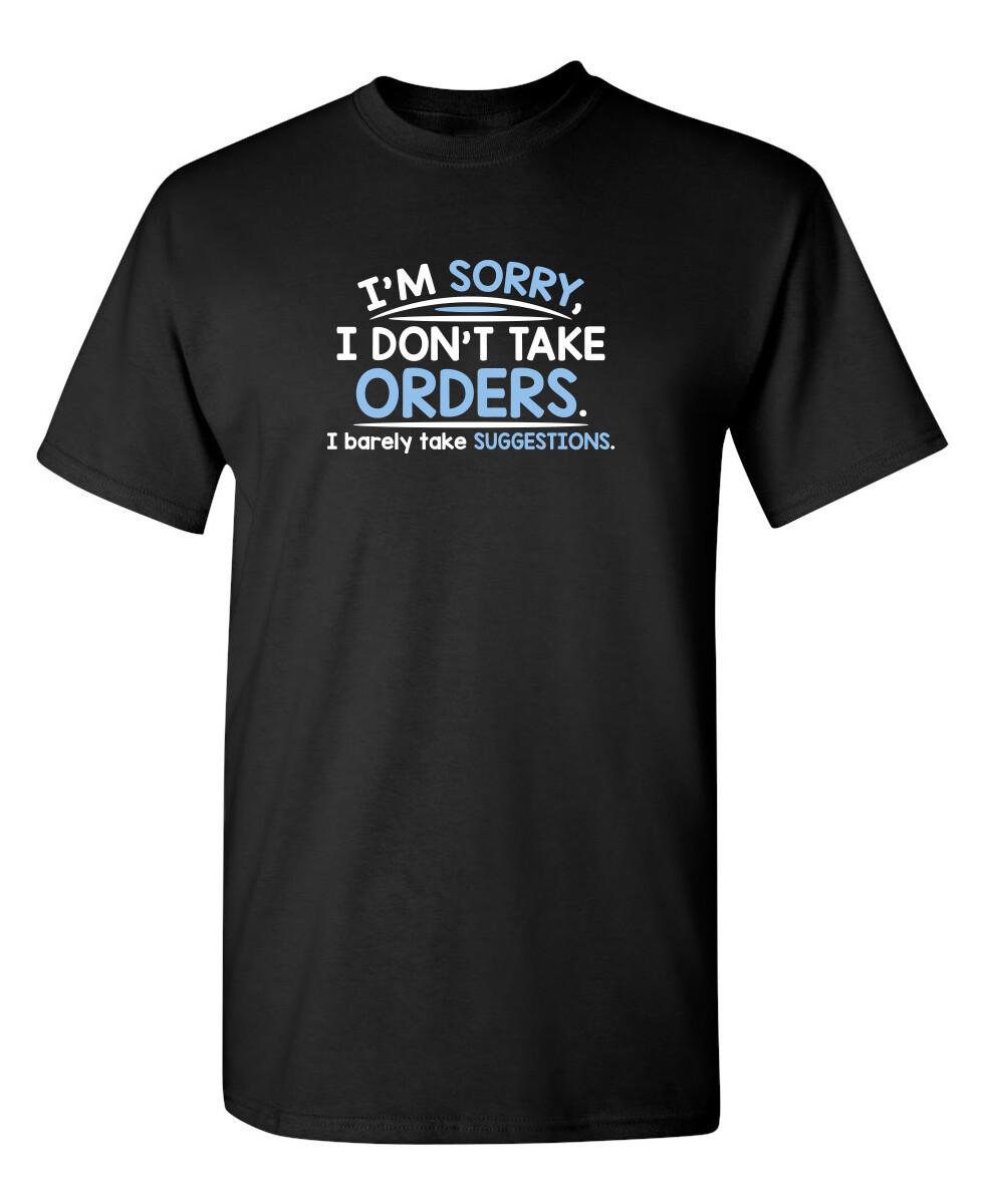 I’m Sorry I Don’t Take Orders. Sarcastic Humor Graphic Novelty Funny T Shirt