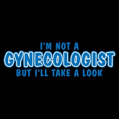 I’m Not A Gynecologist But I’ll Take A Look Funny Sarcastic Funny T-Shirts